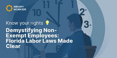 Demystifying Non-Exempt Employees: Florida Labor Laws Made Clear - Know your rights 💡
