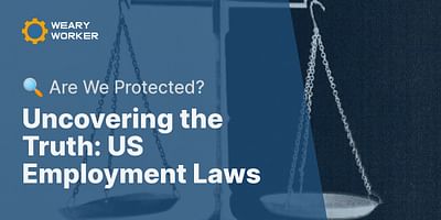 Uncovering the Truth: US Employment Laws - 🔍 Are We Protected?