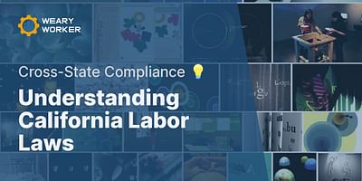 Understanding California Labor Laws - Cross-State Compliance 💡