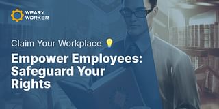 Empower Employees: Safeguard Your Rights - Claim Your Workplace 💡