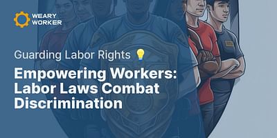 Empowering Workers: Labor Laws Combat Discrimination - Guarding Labor Rights 💡