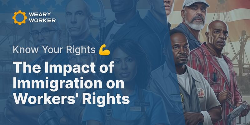 The Impact of Immigration on Workers' Rights - Know Your Rights 💪