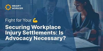 Securing Workplace Injury Settlements: Is Advocacy Necessary? - Fight for Your 💪