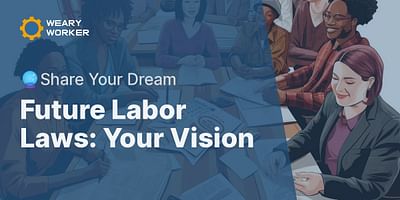Future Labor Laws: Your Vision - 🔮Share Your Dream