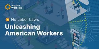 Unleashing American Workers - 💥 No Labor Laws