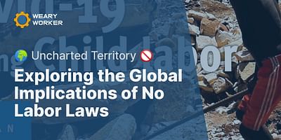 Exploring the Global Implications of No Labor Laws - 🌍 Uncharted Territory 🚫