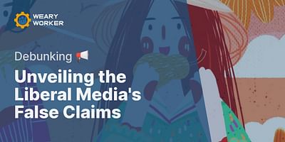 Unveiling the Liberal Media's False Claims - Debunking 📢