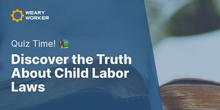 Discover the Truth About Child Labor Laws - Quiz Time! 📚