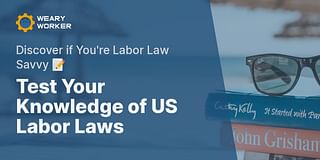 Test Your Knowledge of US Labor Laws - Discover if You're Labor Law Savvy 📝