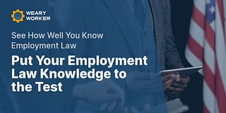 Put Your Employment Law Knowledge to the Test - See How Well You Know Employment Law