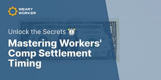 Mastering Workers' Comp Settlement Timing - Unlock the Secrets ⏰