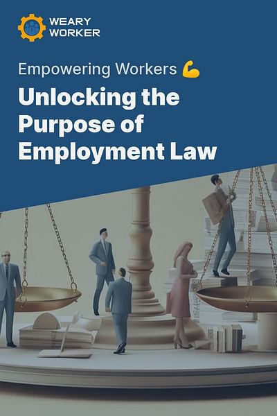 Unlocking the Purpose of Employment Law - Empowering Workers 💪